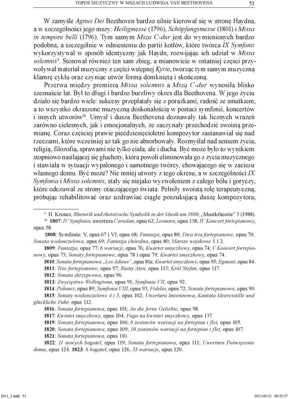 Tym samym Msza C-dur jest do wymienionych bardzo podobna, a szczególnie w odniesieniu do partii kotłów, które twórca IX Symfonii wykorzystywał w sposób identyczny jak Haydn, rozwijając ich udział w