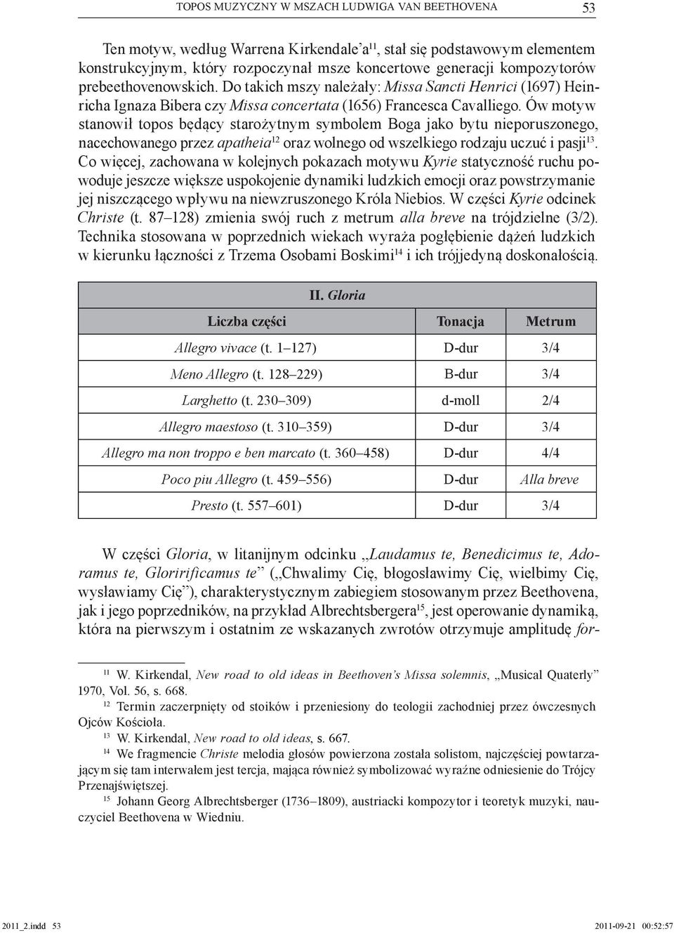 Ów motyw stanowił topos będący starożytnym symbolem Boga jako bytu nieporuszonego, nacechowanego przez apatheia 12 oraz wolnego od wszelkiego rodzaju uczuć i pasji 13.