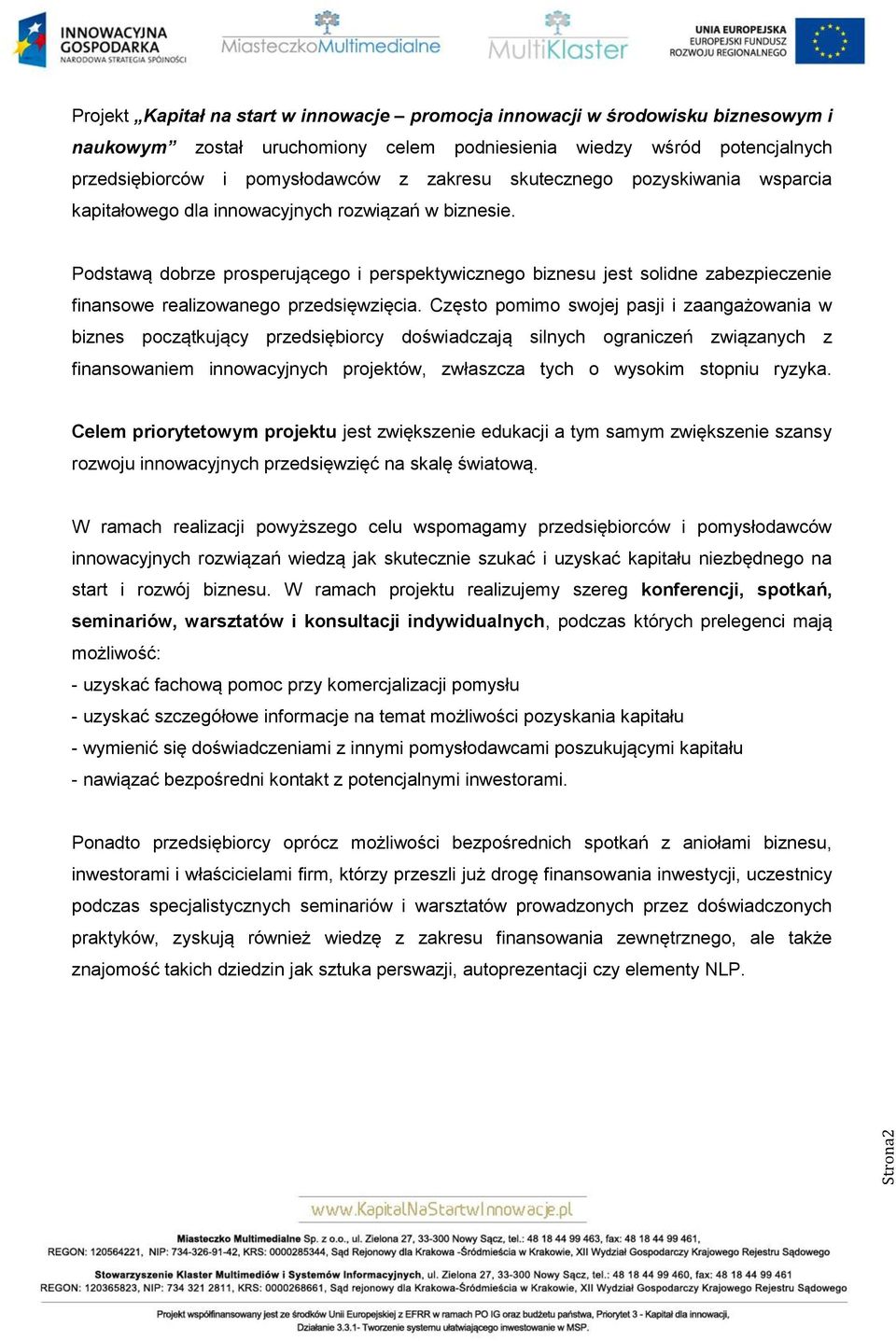 Podstawą dobrze prosperującego i perspektywicznego biznesu jest solidne zabezpieczenie finansowe realizowanego przedsięwzięcia.