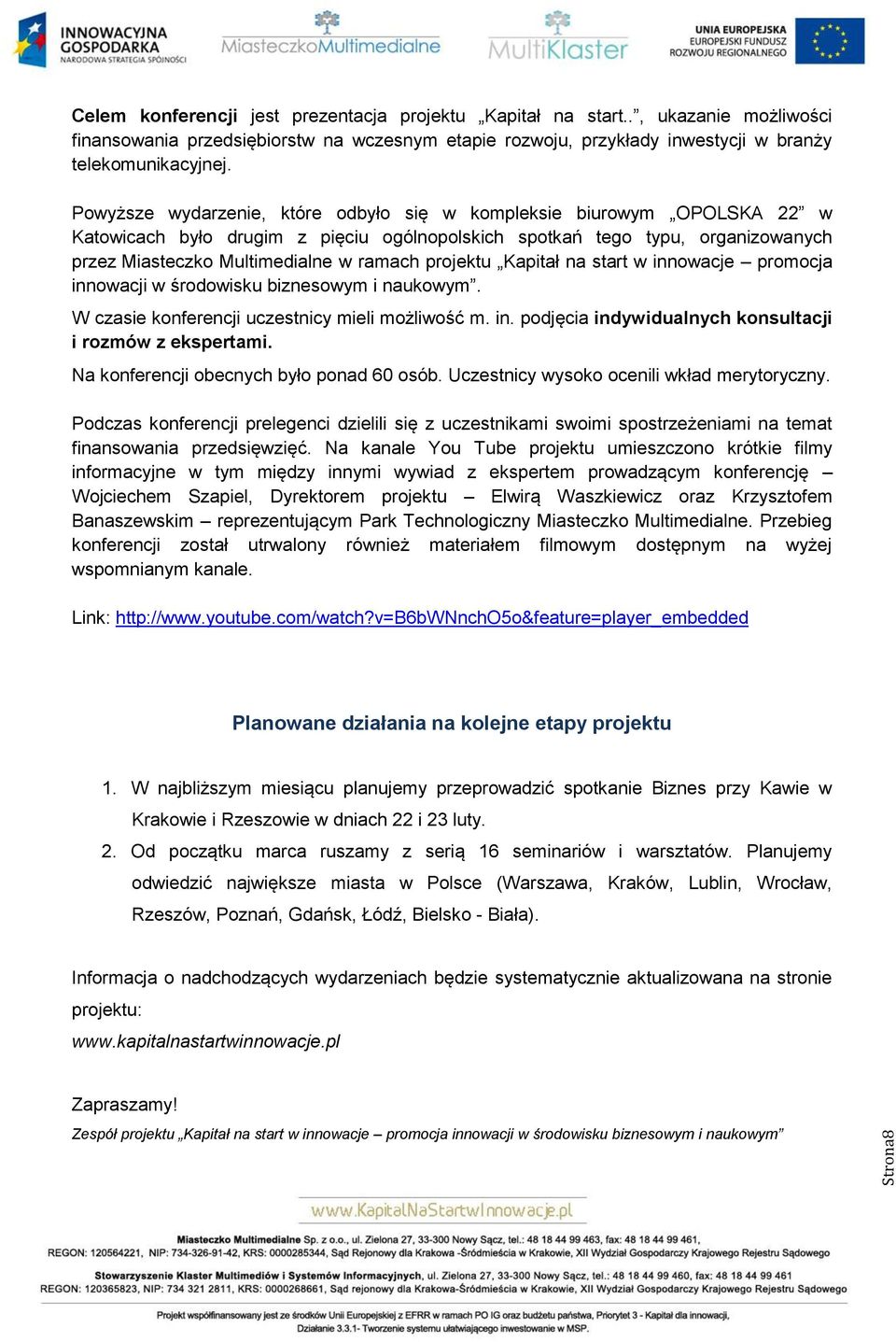 projektu Kapitał na start w innowacje promocja innowacji w środowisku biznesowym i naukowym. W czasie konferencji uczestnicy mieli możliwość m. in. podjęcia indywidualnych konsultacji i rozmów z ekspertami.