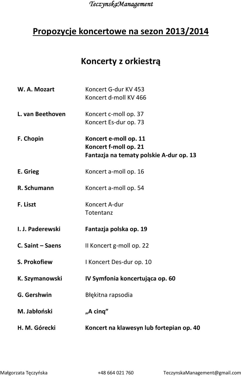 Schumann Koncert a-moll op. 54 F. Liszt Koncert A-dur Totentanz I. J. Paderewski Fantazja polska op. 19 C. Saint Saens II Koncert g-moll op. 22 S.