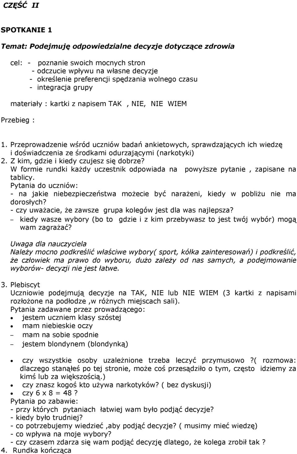 Przeprowadzenie wśród uczniów badań ankietowych, sprawdzających ich wiedzę i doświadczenia ze środkami odurzającymi (narkotyki) 2. Z kim, gdzie i kiedy czujesz się dobrze?