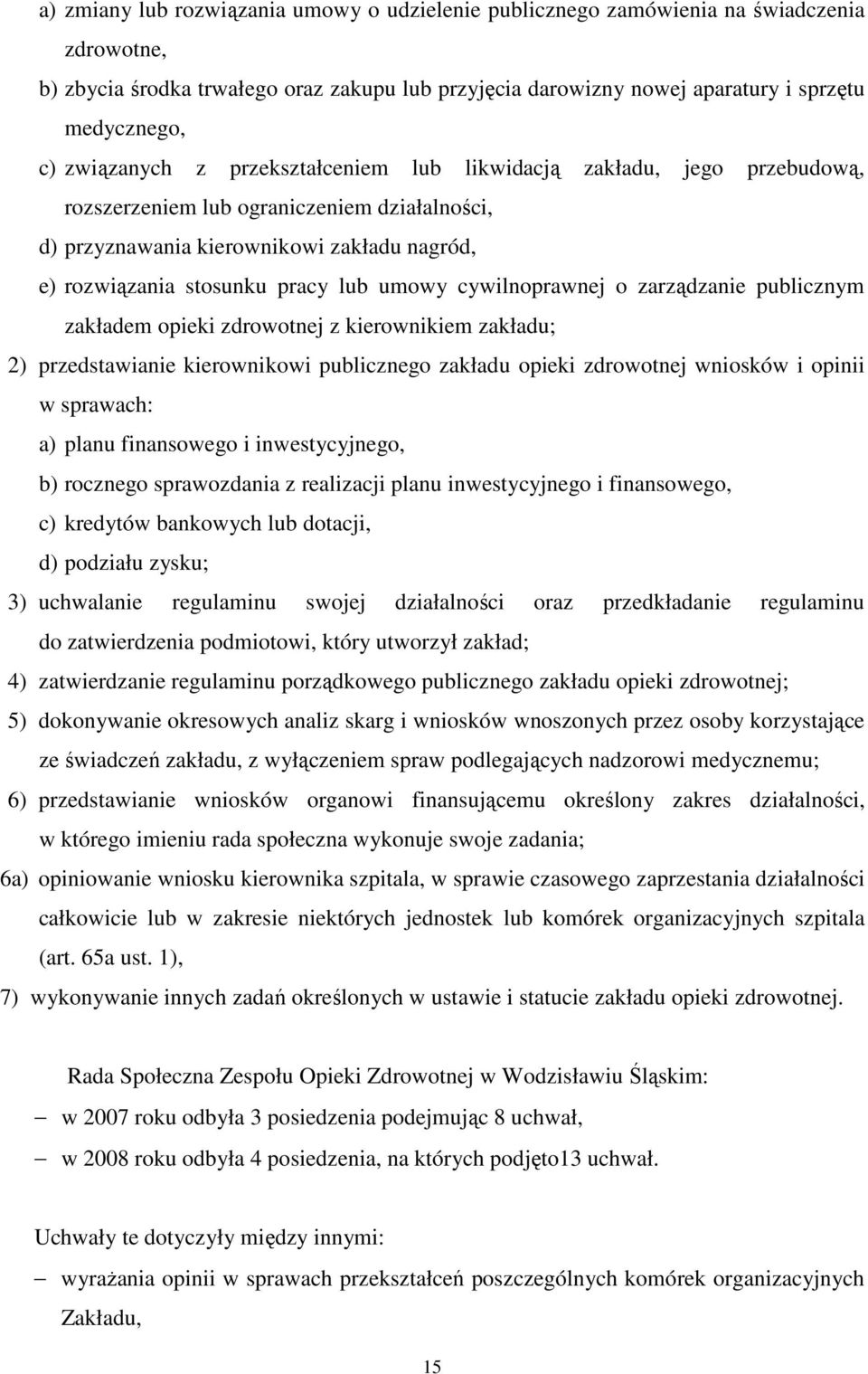 umowy cywilnoprawnej o zarządzanie publicznym zakładem opieki zdrowotnej z kierownikiem zakładu; 2) przedstawianie kierownikowi publicznego zakładu opieki zdrowotnej wniosków i opinii w sprawach: a)