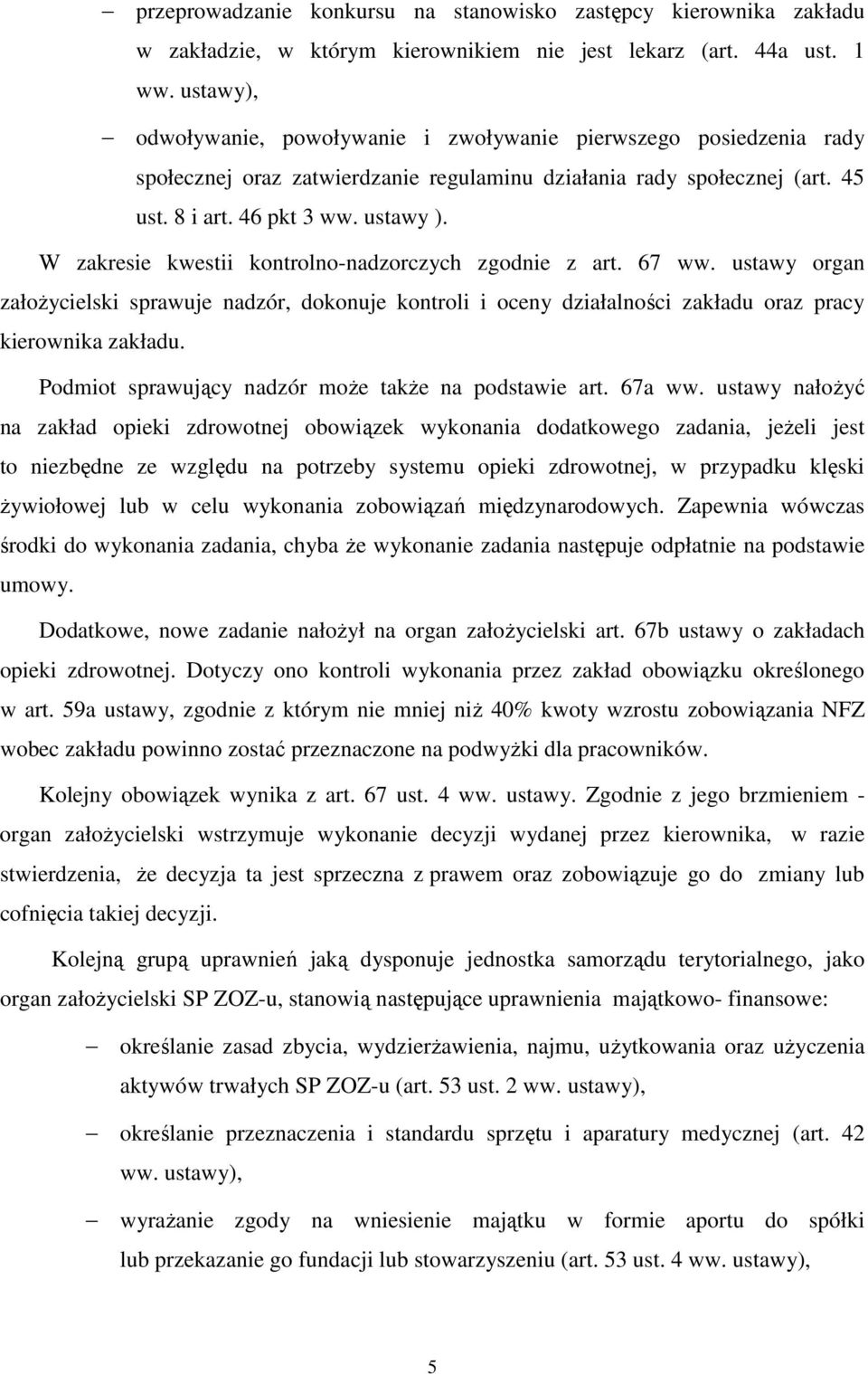 W zakresie kwestii kontrolno-nadzorczych zgodnie z art. 67 ww. ustawy organ załoŝycielski sprawuje nadzór, dokonuje kontroli i oceny działalności zakładu oraz pracy kierownika zakładu.