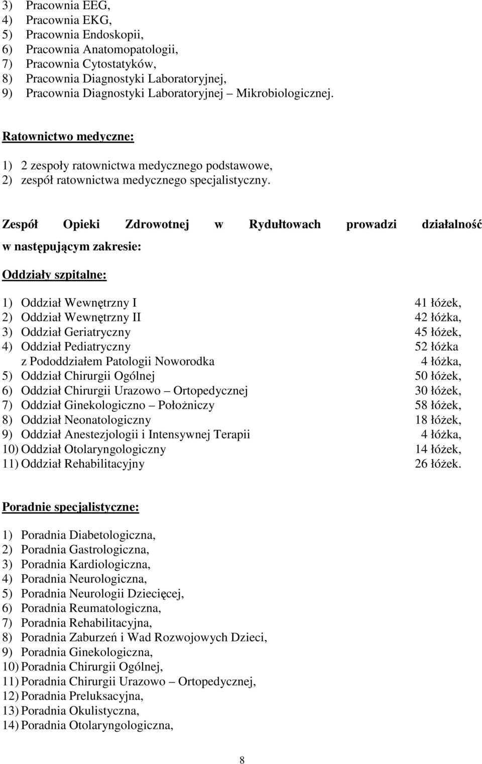 Zespół Opieki Zdrowotnej w Rydułtowach prowadzi działalność w następującym zakresie: Oddziały szpitalne: 1) Oddział Wewnętrzny I 41 łóŝek, 2) Oddział Wewnętrzny II 42 łóŝka, 3) Oddział Geriatryczny