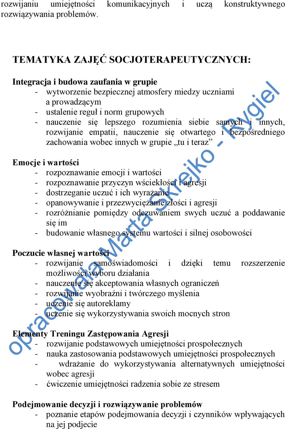 lepszego rozumienia siebie samych i innych, rozwijanie empatii, nauczenie się otwartego i bezpośredniego zachowania wobec innych w grupie tu i teraz Emocje i wartości - rozpoznawanie emocji i