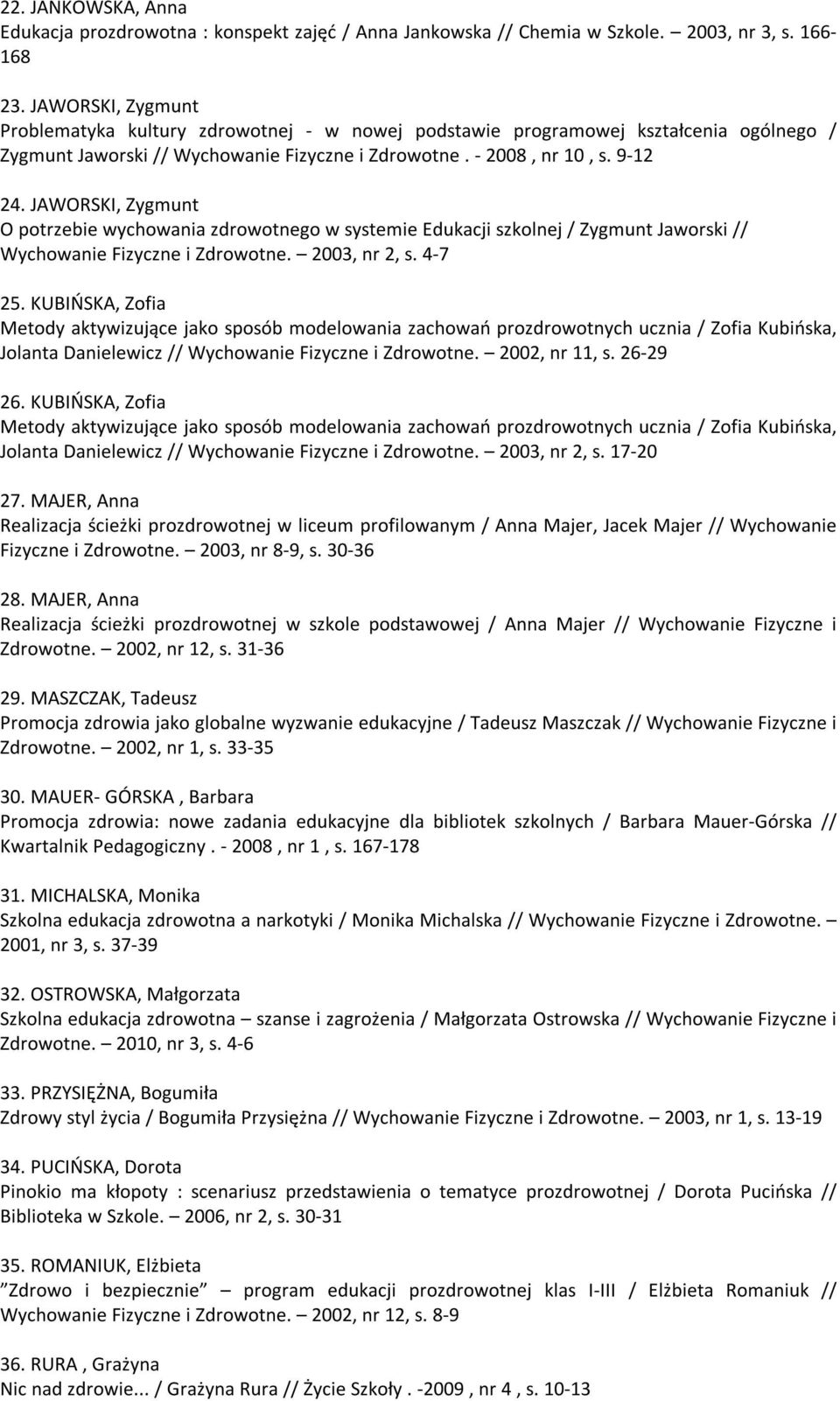 JAWORSKI, Zygmunt O potrzebie wychowania zdrowotnego w systemie Edukacji szkolnej / Zygmunt Jaworski // Wychowanie Fizyczne i Zdrowotne. 2003, nr 2, s. 4-7 25.