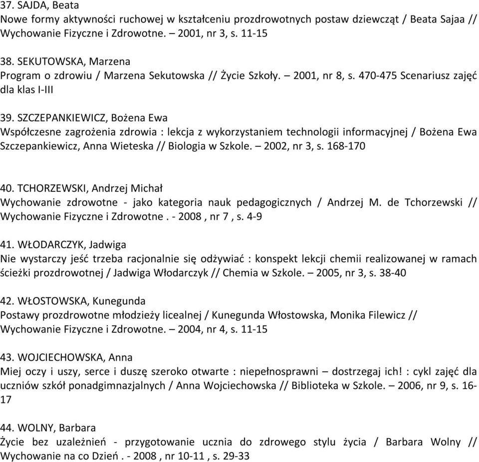 SZCZEPANKIEWICZ, Bożena Ewa Współczesne zagrożenia zdrowia : lekcja z wykorzystaniem technologii informacyjnej / Bożena Ewa Szczepankiewicz, Anna Wieteska // Biologia w Szkole. 2002, nr 3, s.