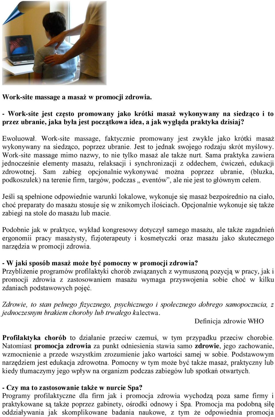 Work-site massage, faktycznie promowany jest zwykle jako krótki masaż wykonywany na siedząco, poprzez ubranie. Jest to jednak swojego rodzaju skrót myślowy.