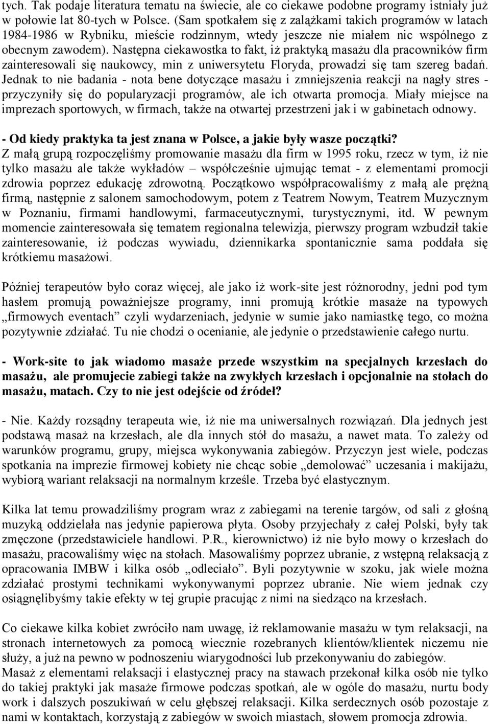Następna ciekawostka to fakt, iż praktyką masażu dla pracowników firm zainteresowali się naukowcy, min z uniwersytetu Floryda, prowadzi się tam szereg badań.
