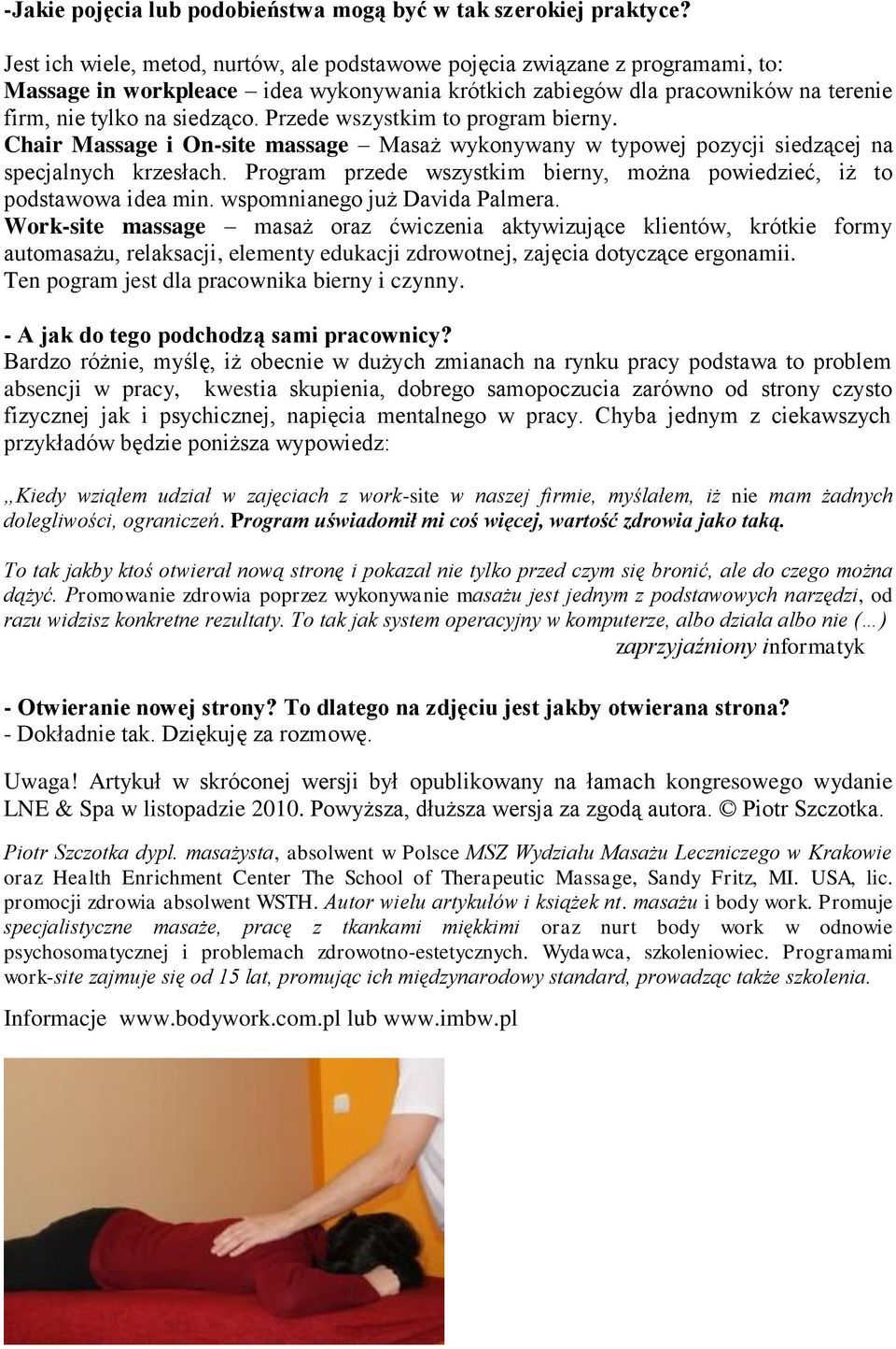 Przede wszystkim to program bierny. Chair Massage i On-site massage Masaż wykonywany w typowej pozycji siedzącej na specjalnych krzesłach.
