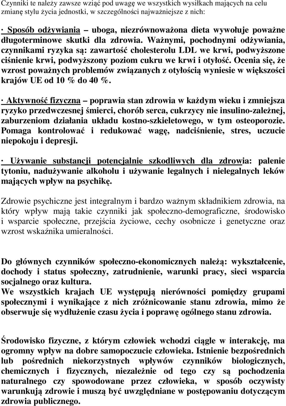 Ważnymi, pochodnymi odżywiania, czynnikami ryzyka są: zawartość cholesterolu LDL we krwi, podwyższone ciśnienie krwi, podwyższony poziom cukru we krwi i otyłość.