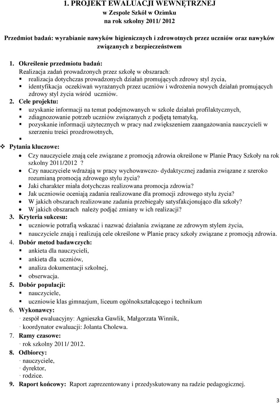 Określenie przedmiotu badań: Realizacja zadań prowadzonych przez szkołę w obszarach: realizacja dotychczas prowadzonych działań promujących zdrowy styl życia, identyfikacja oczekiwań wyrażanych przez