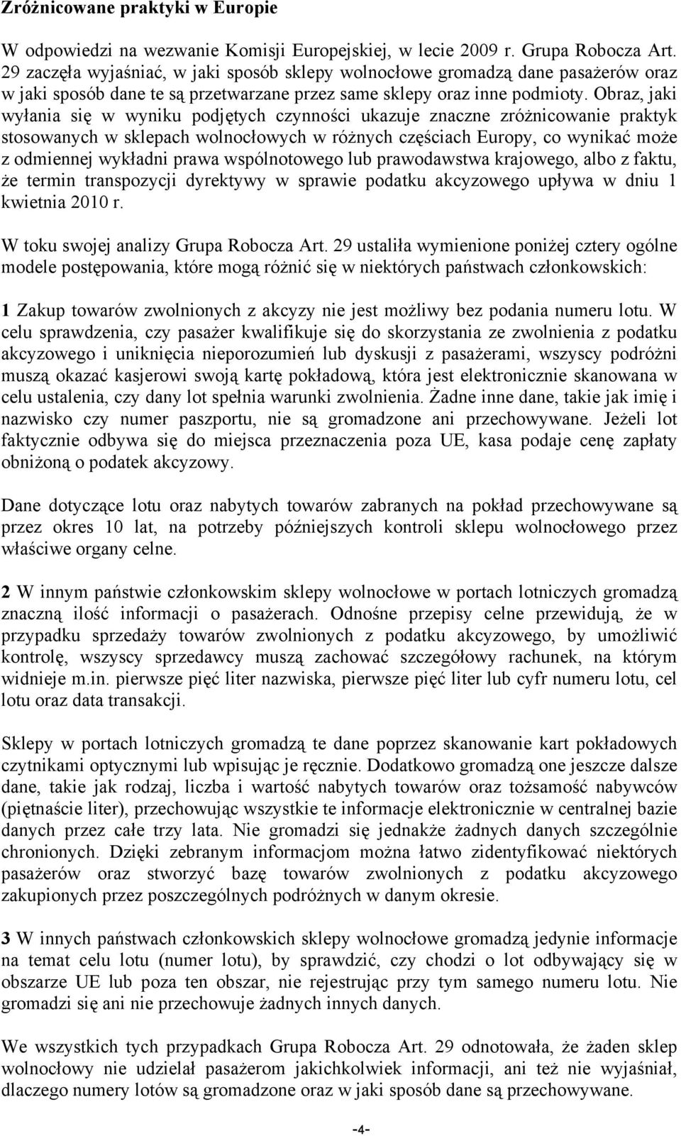 Obraz, jaki wyłania się w wyniku podjętych czynności ukazuje znaczne zróżnicowanie praktyk stosowanych w sklepach wolnocłowych w różnych częściach Europy, co wynikać może z odmiennej wykładni prawa