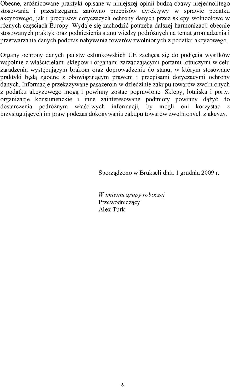 Wydaje się zachodzić potrzeba dalszej harmonizacji obecnie stosowanych praktyk oraz podniesienia stanu wiedzy podróżnych na temat gromadzenia i przetwarzania danych podczas nabywania towarów