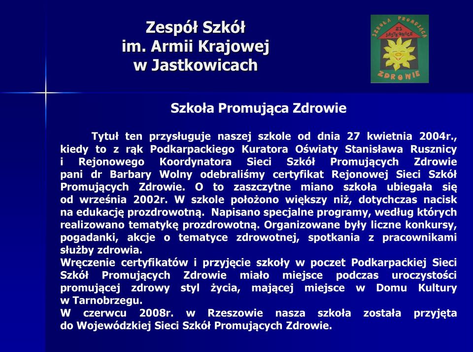 Promujących Zdrowie. O to zaszczytne miano szkoła ubiegała się od września 2002r. W szkole położono większy niż, dotychczas nacisk na edukację prozdrowotną.