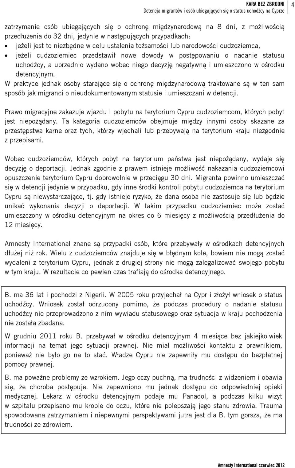 detencyjnym. W praktyce jednak osoby starające się o ochronę międzynarodową traktowane są w ten sam sposób jak migranci o nieudokumentowanym statusie i umieszczani w detencji.