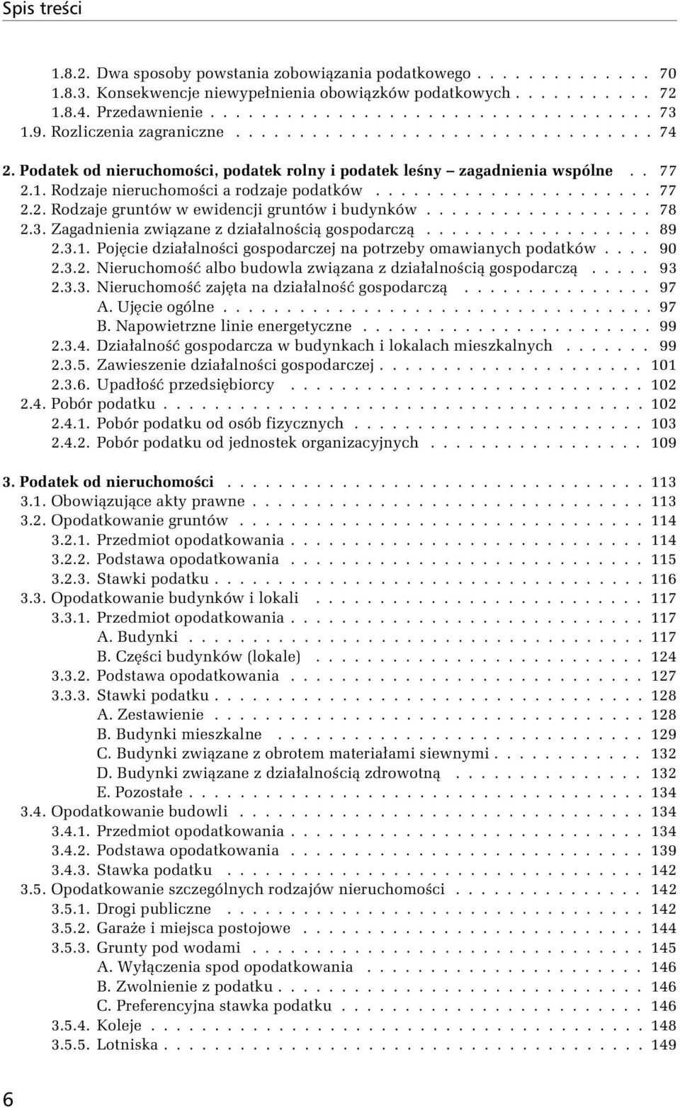 ................. 78 2.3. Zagadnienia związane z działalnością gospodarczą.................. 89 2.3.1. Pojęcie działalności gospodarczej na potrzeby omawianych podatków.... 90 2.3.2. Nieruchomość albo budowla związana z działalnością gospodarczą.