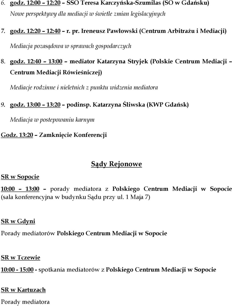 12:40 13:00 mediator Katarzyna Stryjek (Polskie Centrum Mediacji Centrum Mediacji Rówieśniczej) Mediacje rodzinne i nieletnich z punktu widzenia mediatora 9. godz. 13:00 13:20 podinsp.