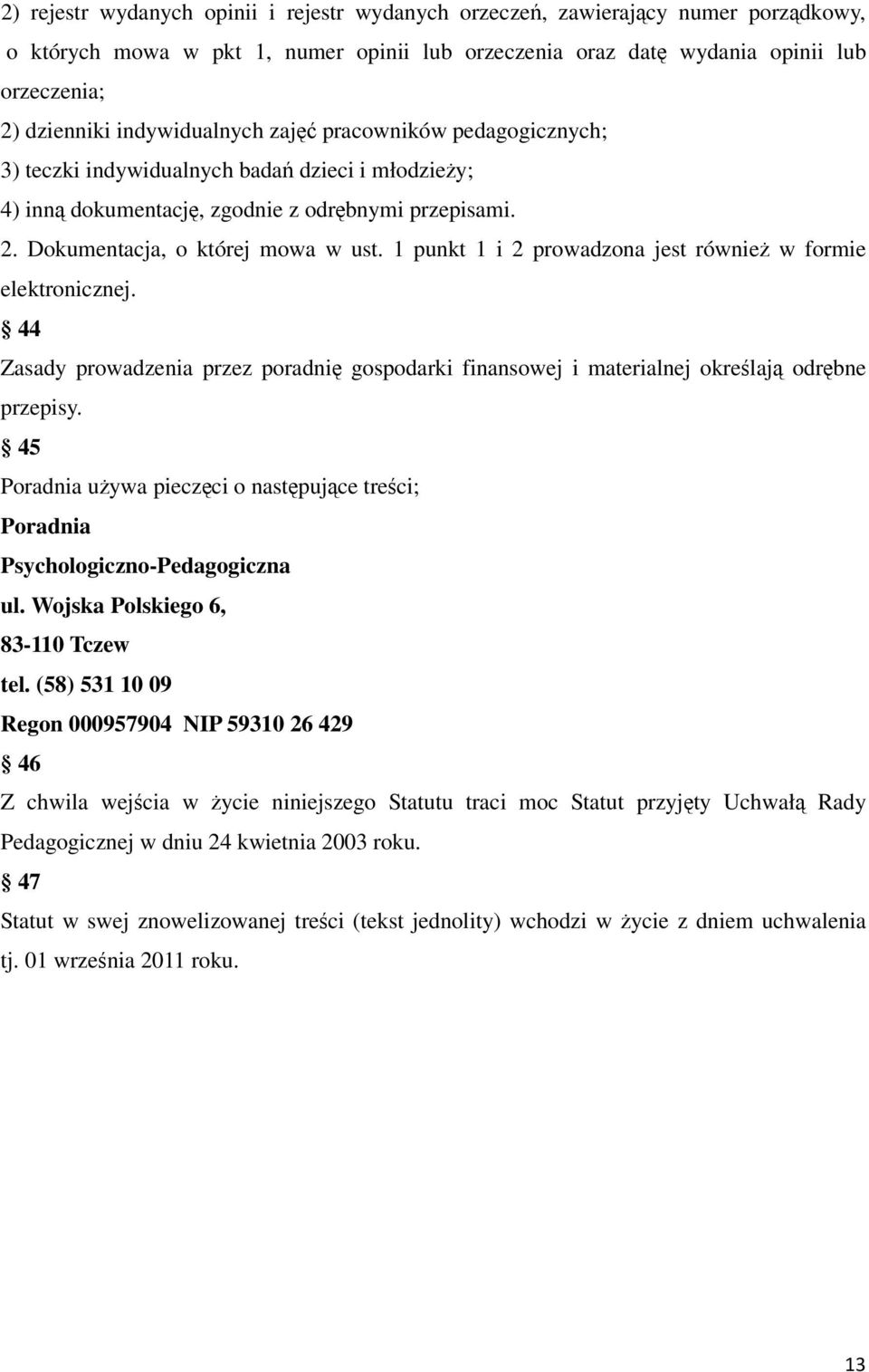 1 punkt 1 i 2 prowadzona jest również w formie elektronicznej. 44 Zasady prowadzenia przez poradnię gospodarki finansowej i materialnej określają odrębne przepisy.