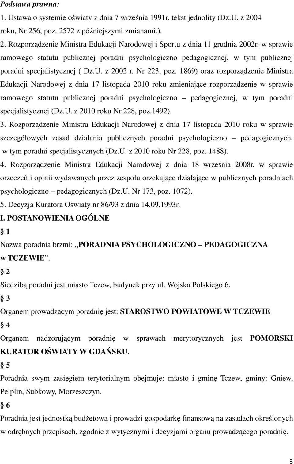 1869) oraz rozporządzenie Ministra Edukacji Narodowej z dnia 17 listopada 2010 roku zmieniające rozporządzenie w sprawie ramowego statutu publicznej poradni psychologiczno pedagogicznej, w tym