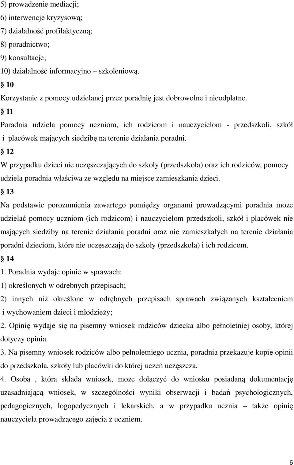 11 Poradnia udziela pomocy uczniom, ich rodzicom i nauczycielom - przedszkoli, szkół i placówek mających siedzibę na terenie działania poradni.