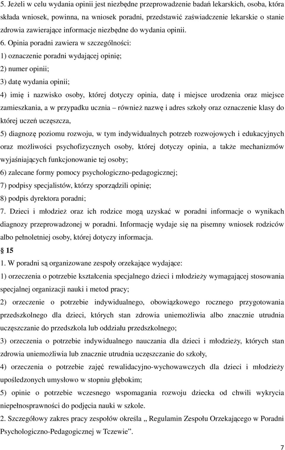 Opinia poradni zawiera w szczególności: 1) oznaczenie poradni wydającej opinię; 2) numer opinii; 3) datę wydania opinii; 4) imię i nazwisko osoby, której dotyczy opinia, datę i miejsce urodzenia oraz