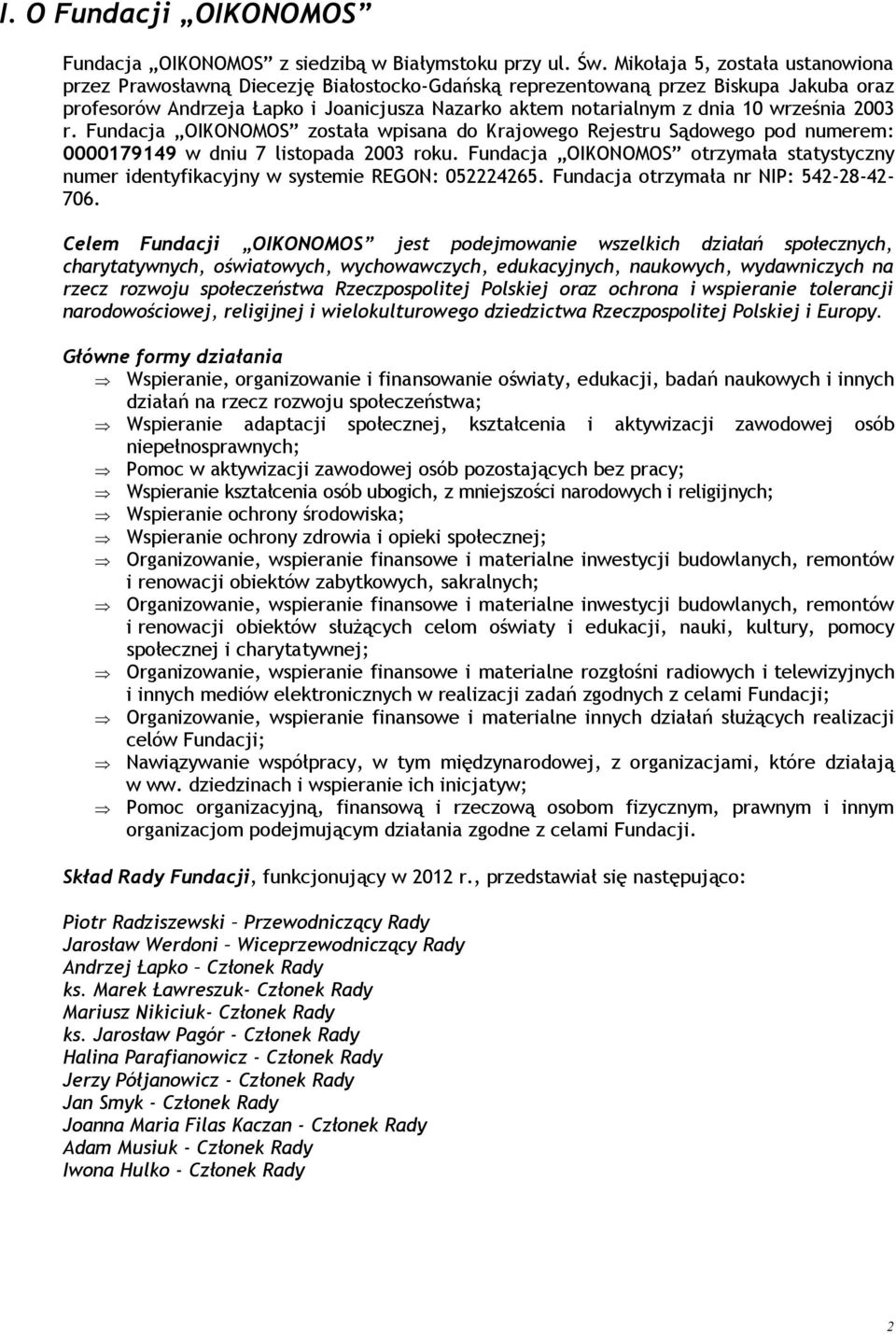 września 2003 r. Fundacja OIKONOMOS została wpisana do Krajowego Rejestru Sądowego pod numerem: 0000179149 w dniu 7 listopada 2003 roku.
