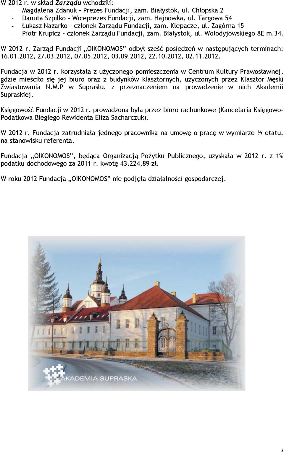 Zarząd Fundacji OIKONOMOS odbył sześć posiedzeń w następujących terminach: 16.01.2012, 27.03.2012, 07.05.2012, 03.09.2012, 22.10.2012, 02.11.2012. Fundacja w 2012 r.