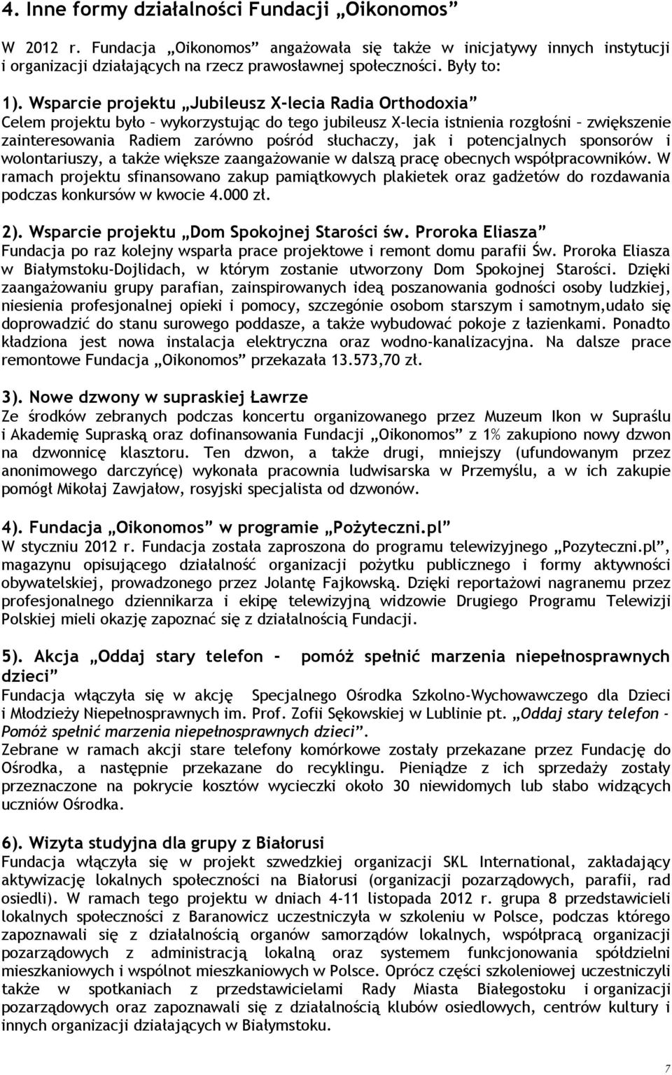 Wsparcie projektu Jubileusz X-lecia Radia Orthodoxia Celem projektu było wykorzystując do tego jubileusz X-lecia istnienia rozgłośni zwiększenie zainteresowania Radiem zarówno pośród słuchaczy, jak i