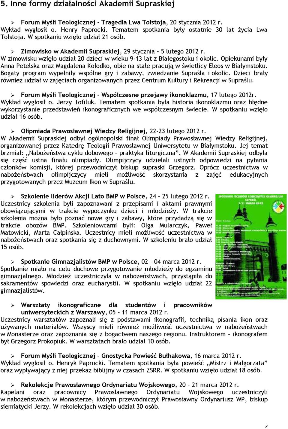 W zimowisku wzięło udział 20 dzieci w wieku 9-13 lat z Białegostoku i okolic. Opiekunami były Anna Petelska oraz Magdalena Kołodko, obie na stałe pracują w świetlicy Eleos w Białymstoku.