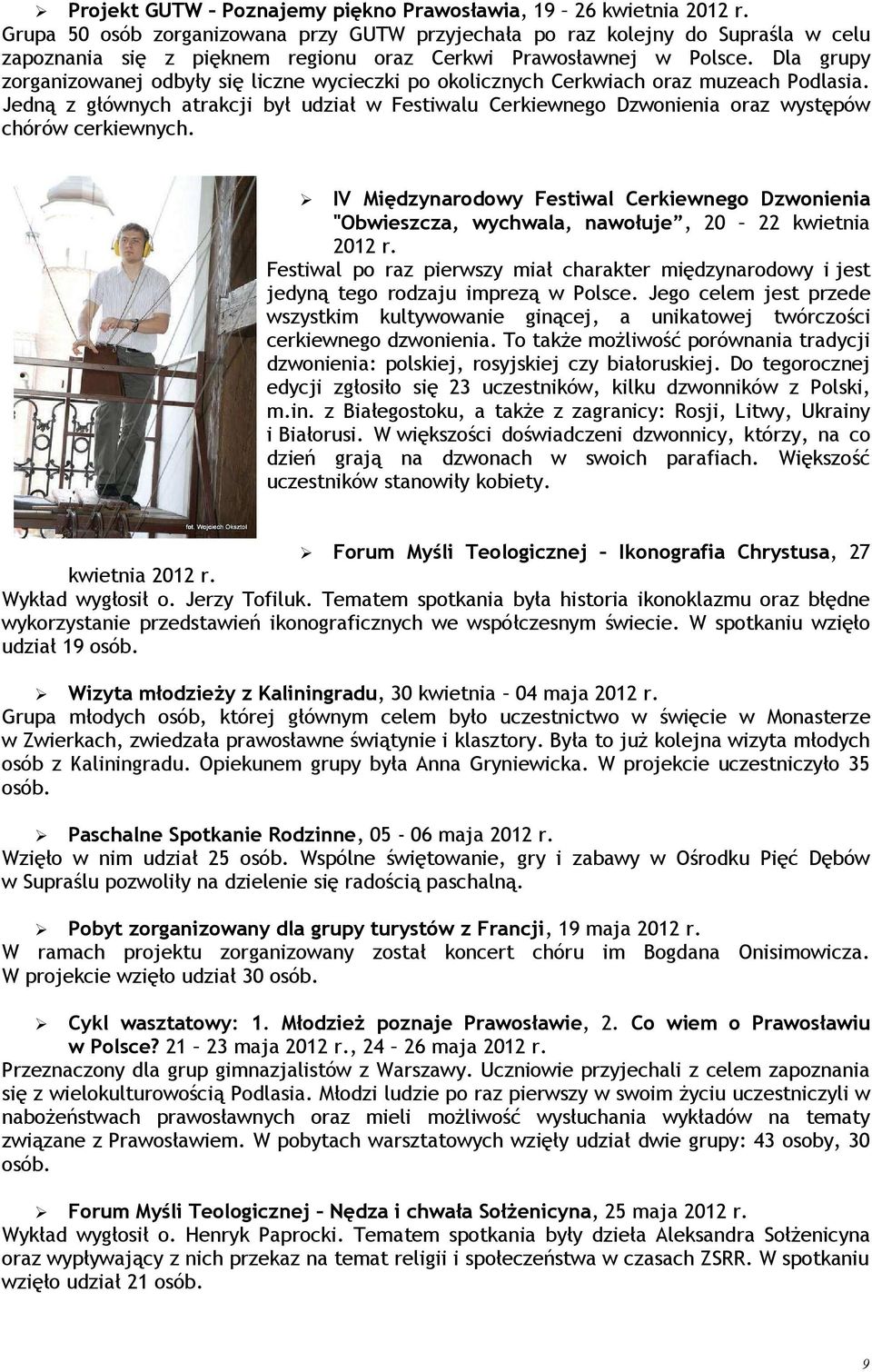 Dla grupy zorganizowanej odbyły się liczne wycieczki po okolicznych Cerkwiach oraz muzeach Podlasia.