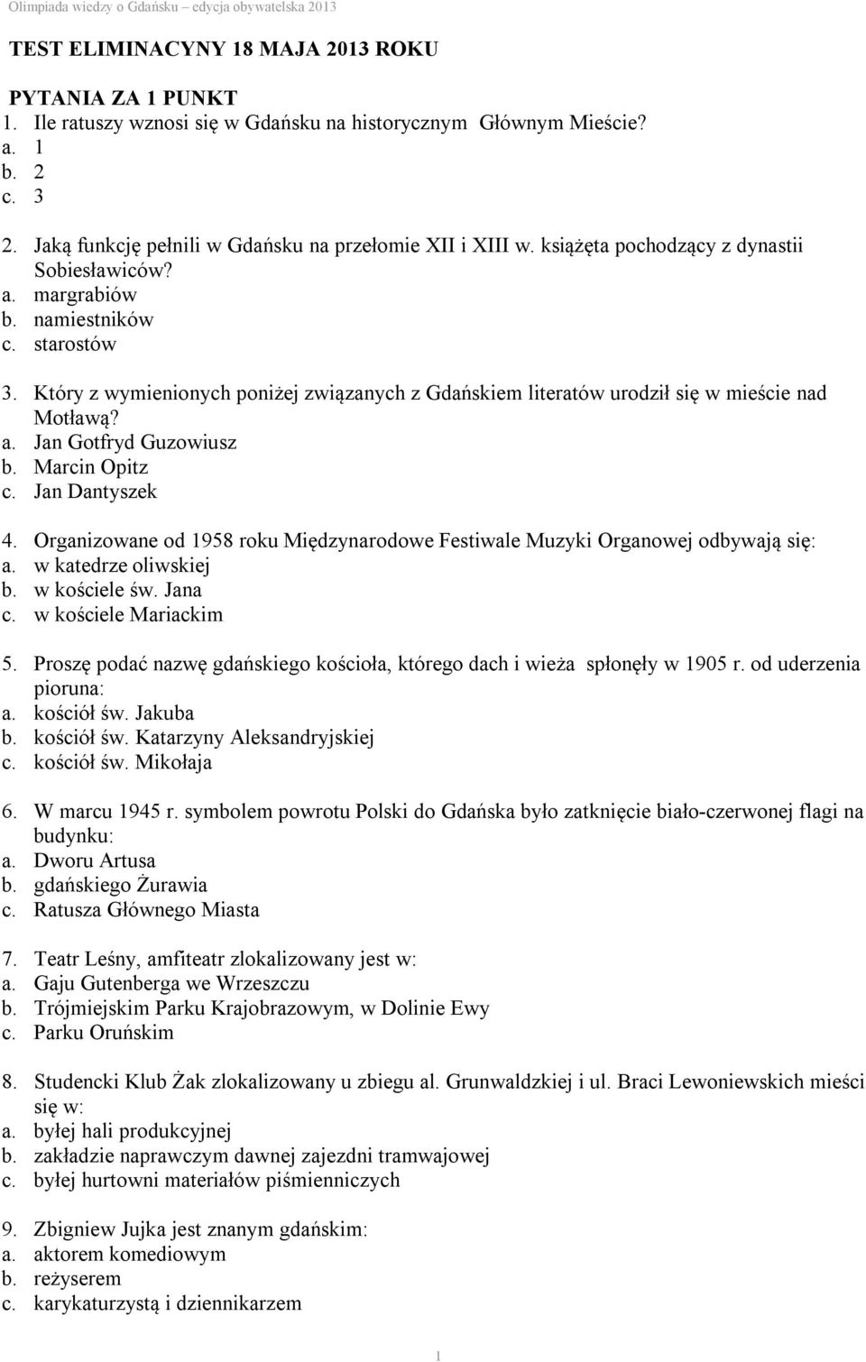 Marcin Opitz c. Jan Dantyszek 4. Organizowane od 1958 roku Międzynarodowe Festiwale Muzyki Organowej odbywają się: a. w katedrze oliwskiej b. w kościele św. Jana c. w kościele Mariackim 5.