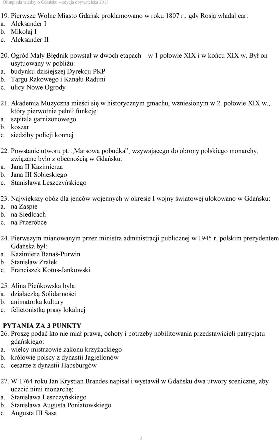 Akademia Muzyczna mieści się w historycznym gmachu, wzniesionym w 2. połowie XIX w., który pierwotnie pełnił funkcję: a. szpitala garnizonowego b. koszar c. siedziby policji konnej 22.