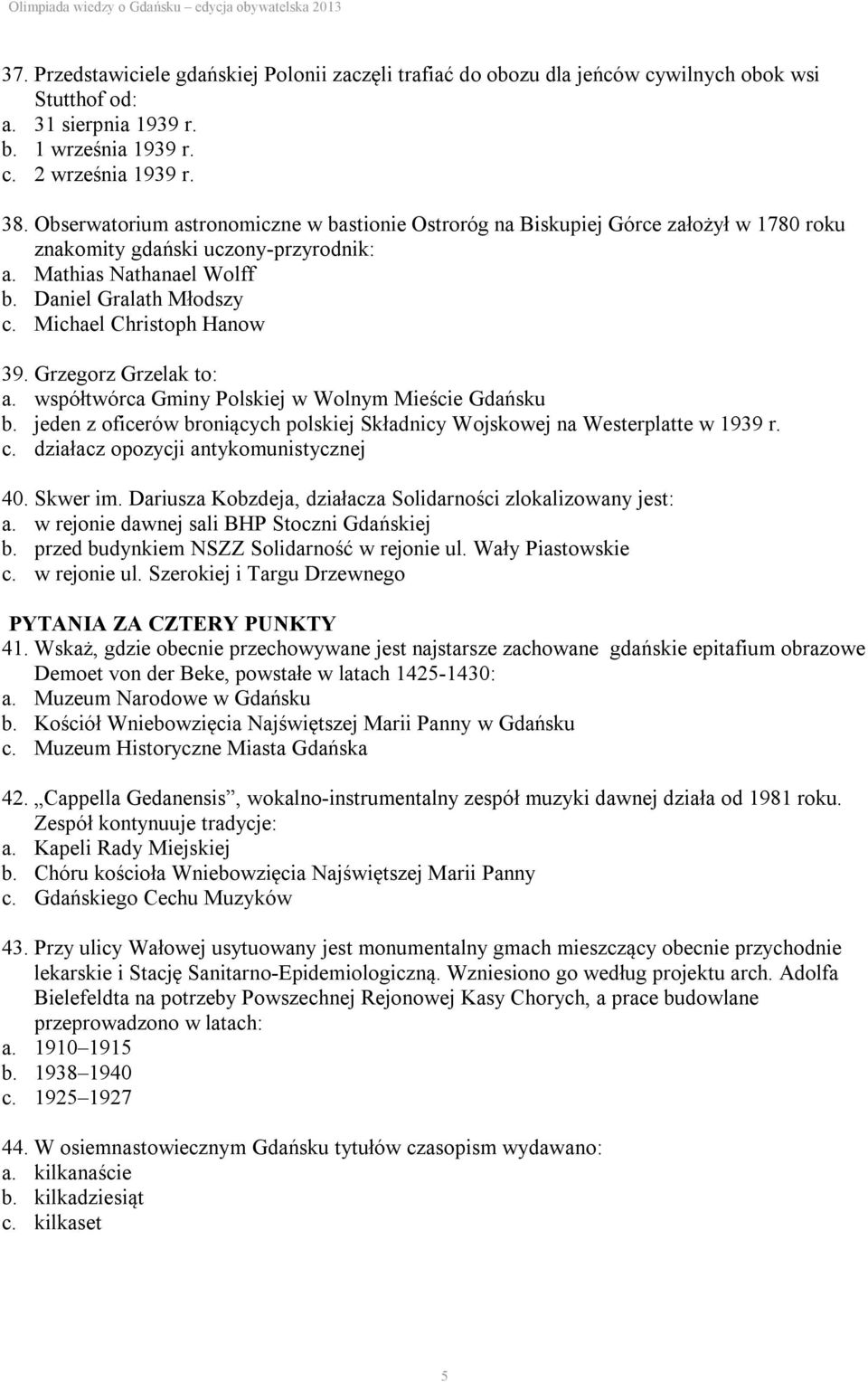 Michael Christoph Hanow 39. Grzegorz Grzelak to: a. współtwórca Gminy Polskiej w Wolnym Mieście Gdańsku b. jeden z oficerów broniących polskiej Składnicy Wojskowej na Westerplatte w 1939 r. c.