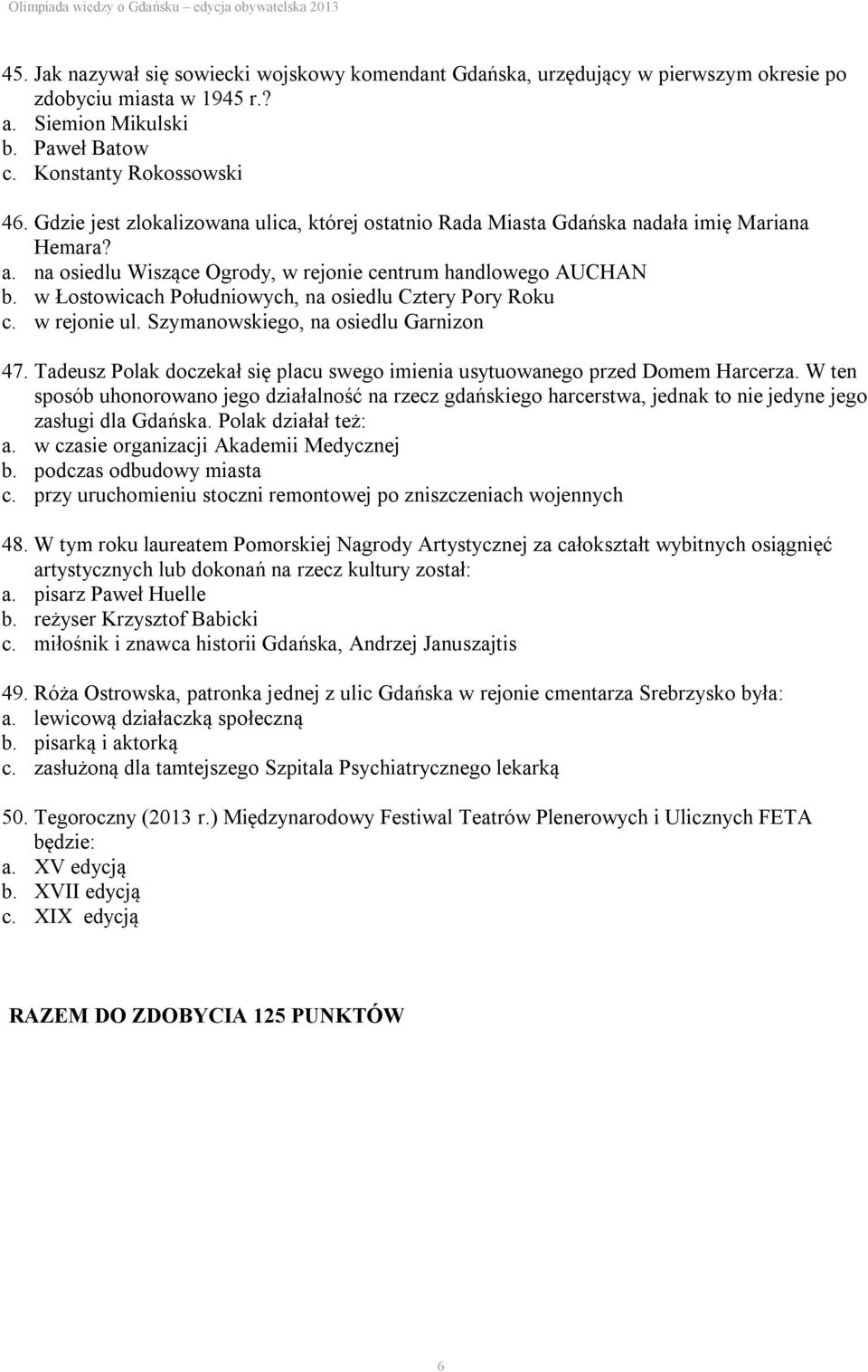w Łostowicach Południowych, na osiedlu Cztery Pory Roku c. w rejonie ul. Szymanowskiego, na osiedlu Garnizon 47. Tadeusz Polak doczekał się placu swego imienia usytuowanego przed Domem Harcerza.