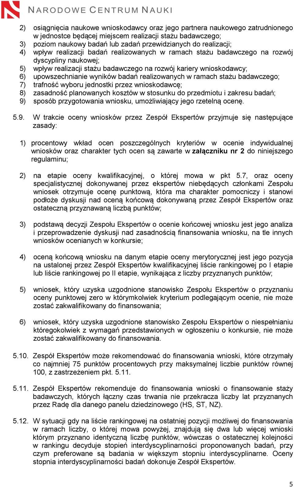 wyników badań realizowanych w ramach stażu badawczego; 7) trafność wyboru jednostki przez wnioskodawcę; 8) zasadność planowanych kosztów w stosunku do przedmiotu i zakresu badań; 9) sposób