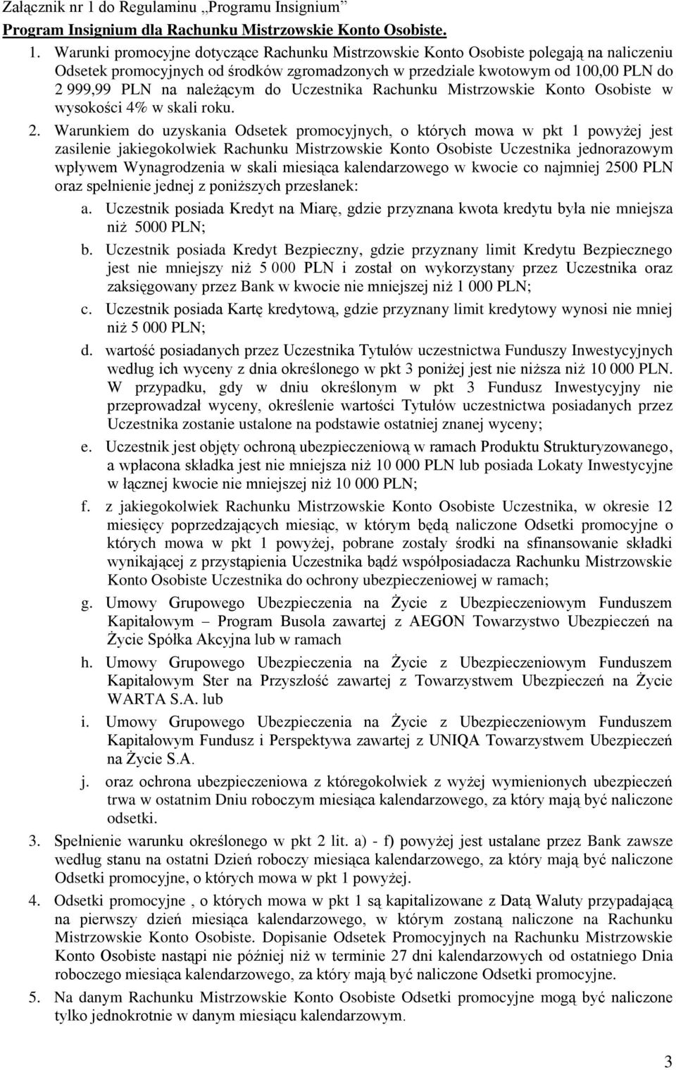 Warunki promocyjne dotyczące Rachunku Mistrzowskie Konto Osobiste polegają na naliczeniu Odsetek promocyjnych od środków zgromadzonych w przedziale kwotowym od 100,00 PLN do 2 999,99 PLN na należącym