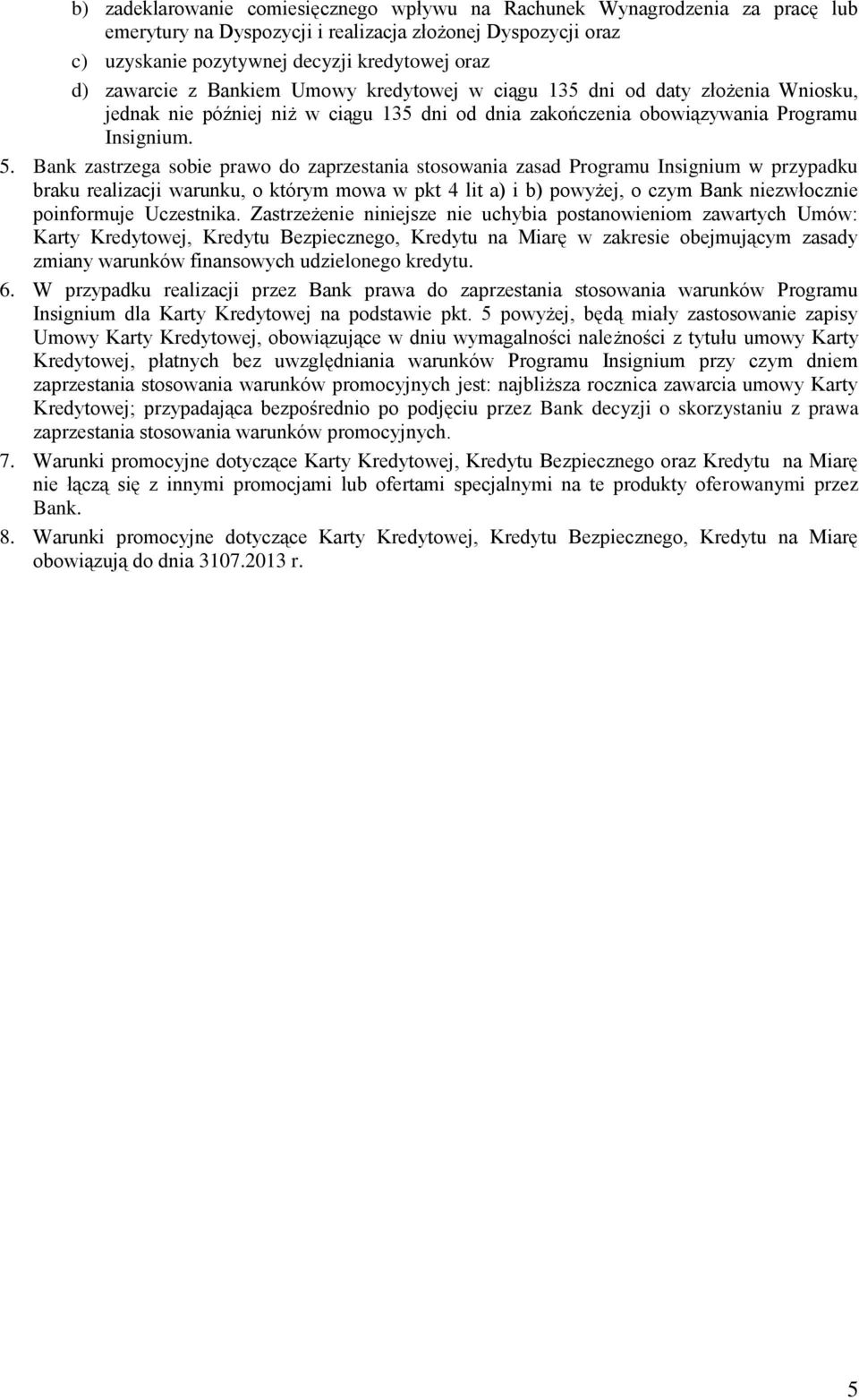 Bank zastrzega sobie prawo do zaprzestania stosowania zasad Programu Insignium w przypadku braku realizacji warunku, o którym mowa w pkt 4 lit a) i b) powyżej, o czym Bank niezwłocznie poinformuje