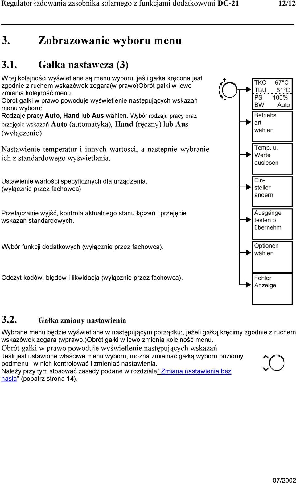 Obrót gałki w prawo powoduje wyświetlenie następujących wskazań menu wyboru: Rodzaje pracy Auto, Hand lub Aus wählen.