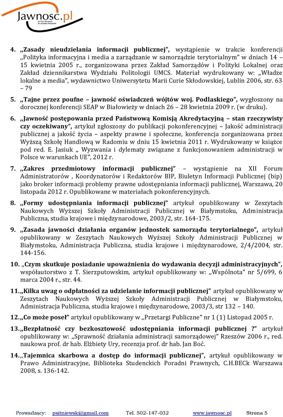 Materiał wydrukowany w:,,władze lokalne a media, wydawnictwo Uniwersytetu Marii Curie Skłodowskiej, Lublin 2006, str. 63 79 5.,,Tajne przez poufne jawność oświadczeń wójtów woj.