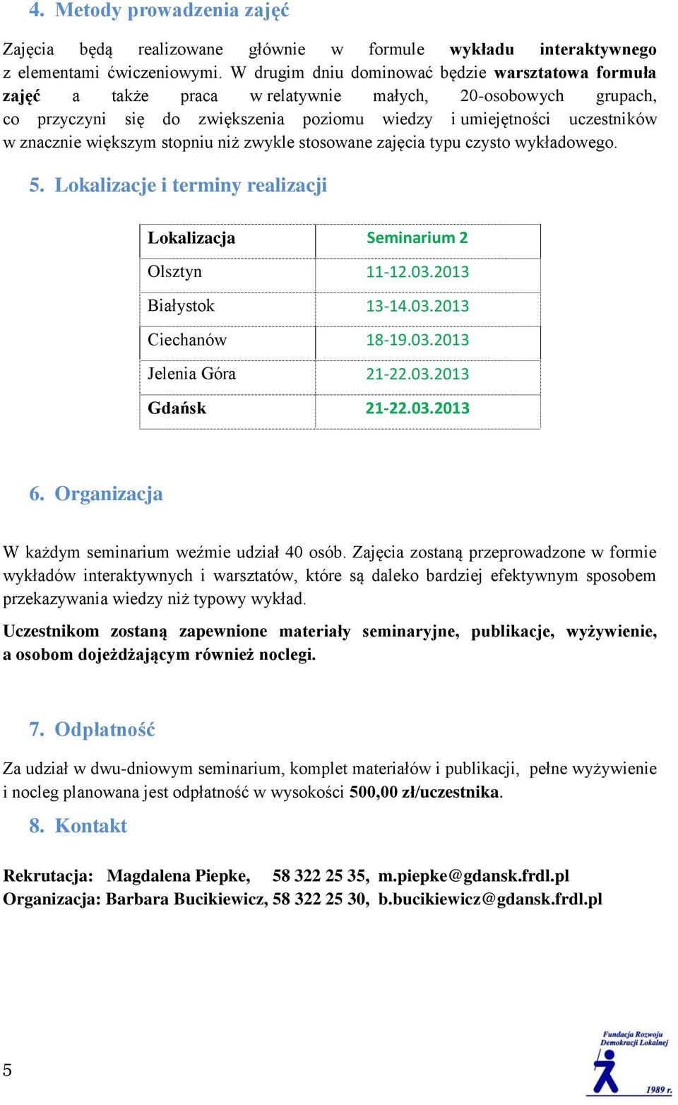 większym stopniu niż zwykle stosowane zajęcia typu czysto wykładowego. 5. Lokalizacje i terminy realizacji Lokalizacja Seminarium 2 Olsztyn 11-12.03.2013 Białystok 13-14.03.2013 Ciechanów 18-19.03.2013 Jelenia Góra 21-22.