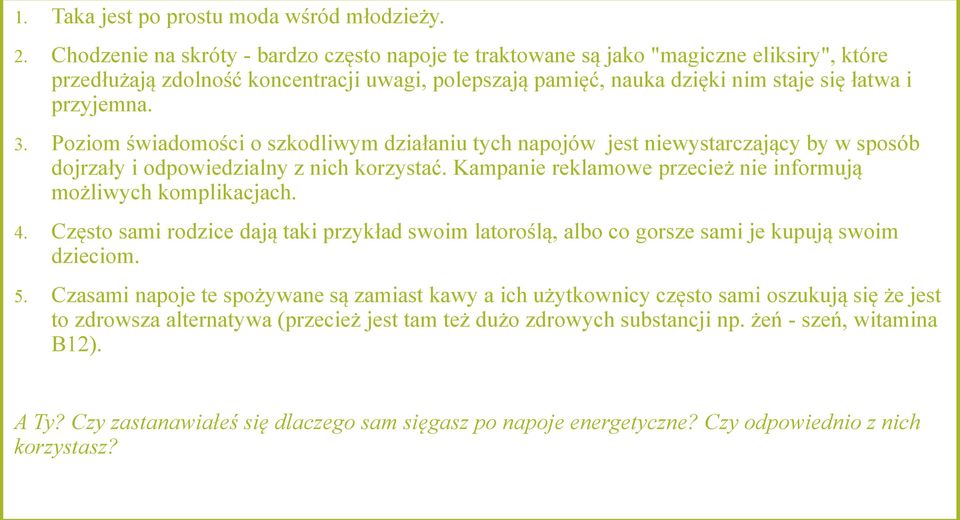 Poziom świadomości o szkodliwym działaniu tych napojów jest niewystarczający by w sposób dojrzały i odpowiedzialny z nich korzystać. Kampanie reklamowe przecież nie informują możliwych komplikacjach.