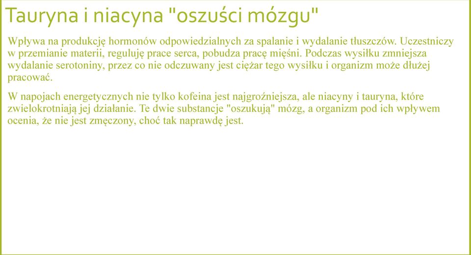 Podczas wysiłku zmniejsza wydalanie serotoniny, przez co nie odczuwany jest ciężar tego wysiłku i organizm może dłużej pracować.