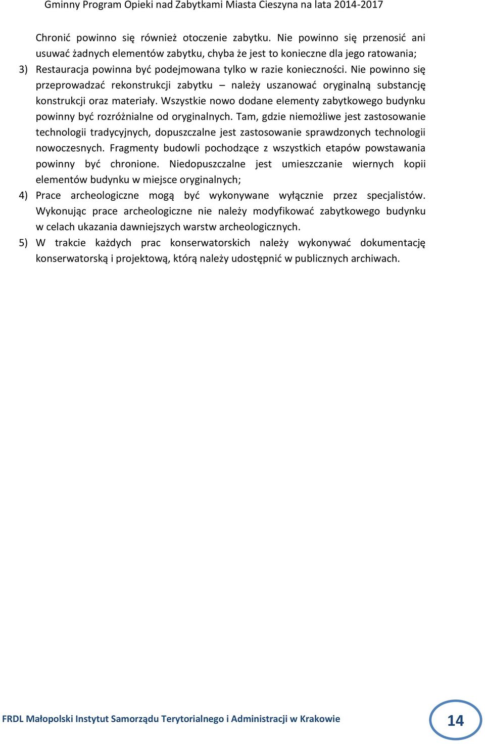Nie powinno się przeprowadzad rekonstrukcji zabytku należy uszanowad oryginalną substancję konstrukcji oraz materiały.