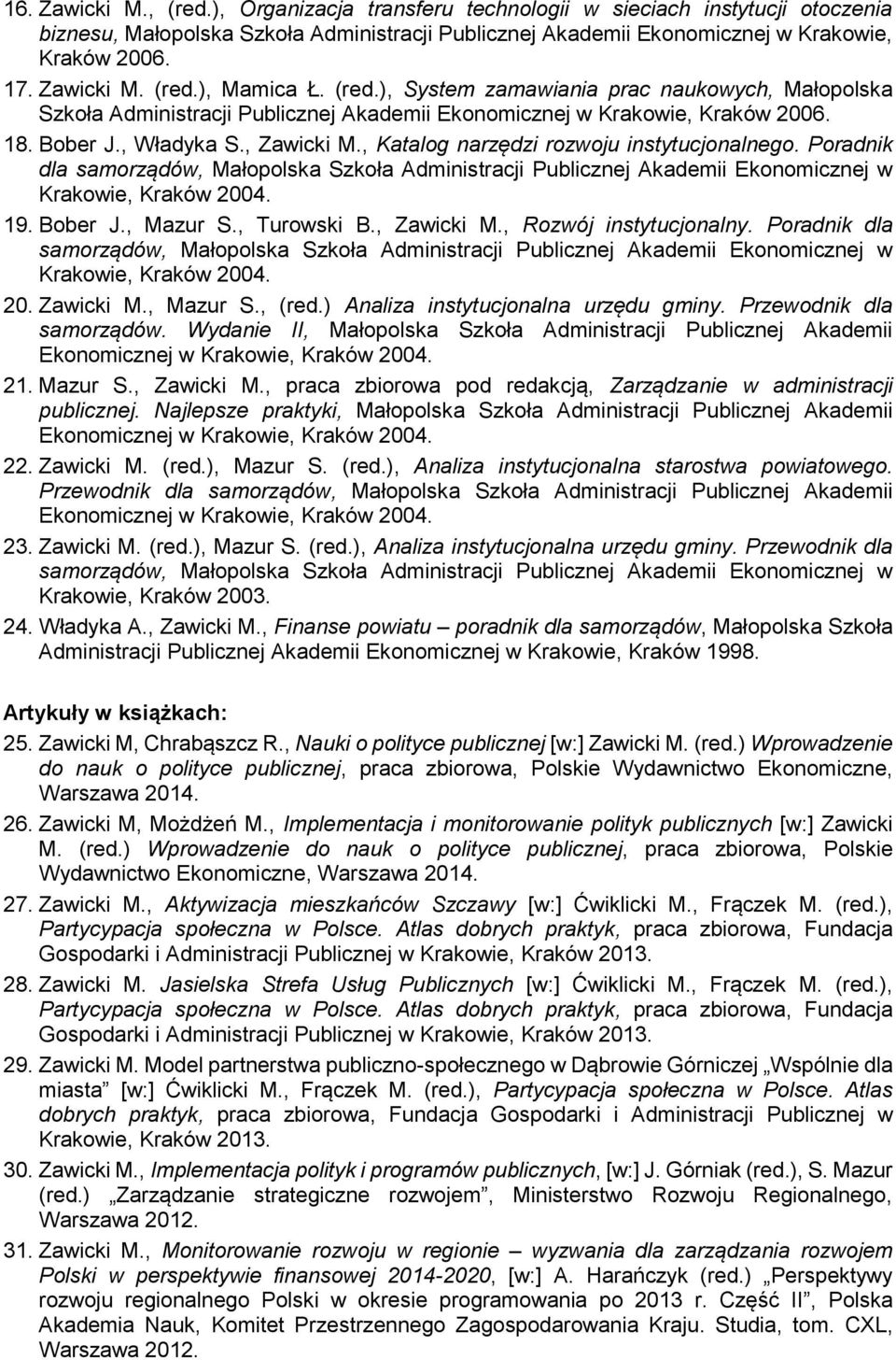 , Katalog narzędzi rozwoju instytucjonalnego. Poradnik dla samorządów, Małopolska Szkoła Administracji Publicznej Akademii Ekonomicznej w Krakowie, Kraków 2004. 19. Bober J., Mazur S., Turowski B.