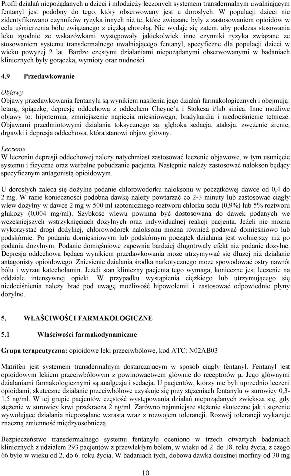 Nie wydaje się zatem, aby podczas stosowania leku zgodnie ze wskazówkami występowały jakiekolwiek inne czynniki ryzyka związane ze stosowaniem systemu transdermalnego uwalniającego fentanyl,