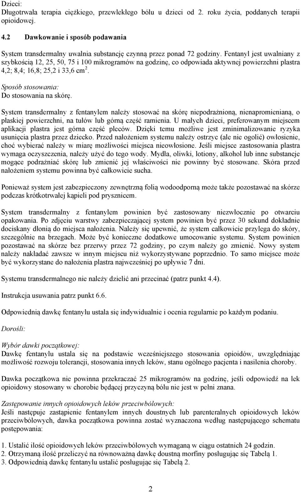 Fentanyl jest uwalniany z szybkością 12, 25, 50, 75 i 100 mikrogramów na godzinę, co odpowiada aktywnej powierzchni plastra 4,2; 8,4; 16,8; 25,2 i 33,6 cm 2. Sposób stosowania: Do stosowania na skórę.