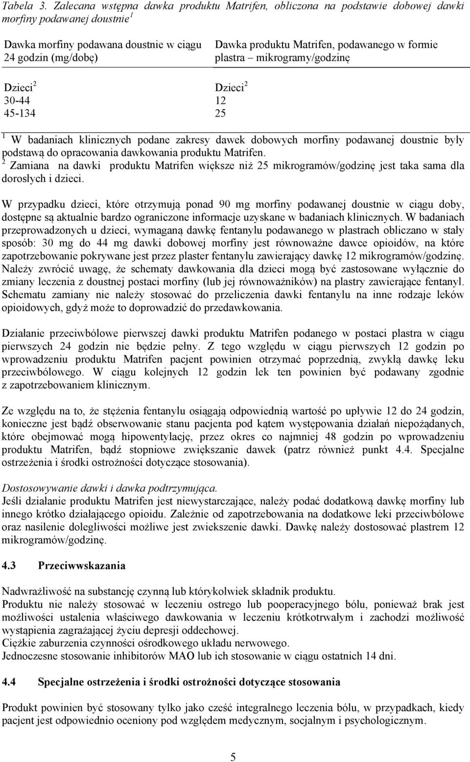 podawanego w formie plastra mikrogramy/godzinę Dzieci 2 Dzieci 2 30-44 12 45-134 25 1 W badaniach klinicznych podane zakresy dawek dobowych morfiny podawanej doustnie były podstawą do opracowania