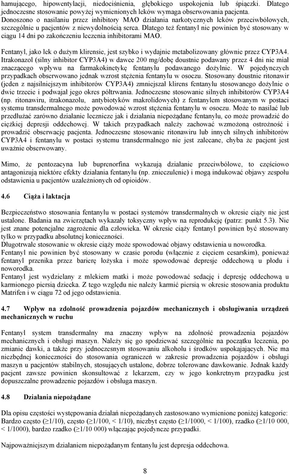 Dlatego też fentanyl nie powinien być stosowany w ciągu 14 dni po zakończeniu leczenia inhibitorami MAO.